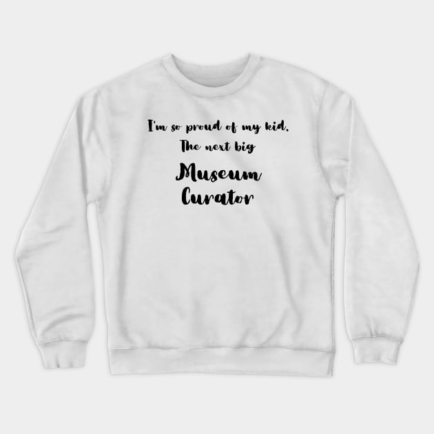 I'm So Proud of My Kid. The Next Big Museum Curator Crewneck Sweatshirt by DadsWhoRelax